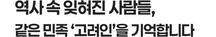 역사 속 잊혀진 사람들, 같은 민족 ‘고려인’을 기억합니다