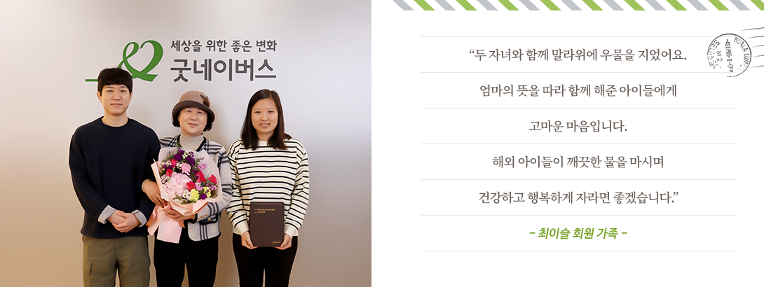 “두 자녀와 함께 말라위에 우물을 지었어요. 엄마의 뜻을 따라 함께 해준 아이들에게 고마운 마음입니다. 해외 아이들이 깨끗한 물을 마시며 건강하고 행복하게 자라면 좋겠습니다.”
